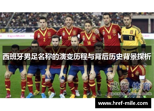 西班牙男足名称的演变历程与背后历史背景探析 西班牙男足名称的演变历程与背后历史背景探析