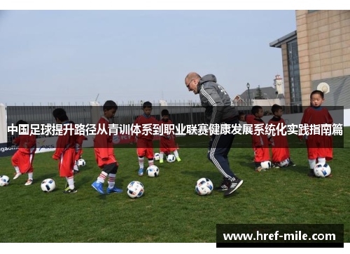 中国足球提升路径从青训体系到职业联赛健康发展系统化实践指南篇 中国足球提升路径从青训体系到职业联赛健康发展系统化实践指南篇