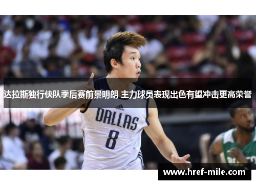 达拉斯独行侠队季后赛前景明朗 主力球员表现出色有望冲击更高荣誉 达拉斯独行侠队季后赛前景明朗 主力球员表现出色有望冲击更高荣誉