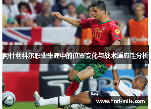 阿什利科尔职业生涯中的位置变化与战术适应性分析 阿什利科尔职业生涯中的位置变化与战术适应性分析