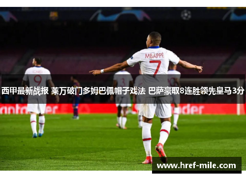 西甲最新战报 莱万破门多姆巴佩帽子戏法 巴萨豪取8连胜领先皇马3分