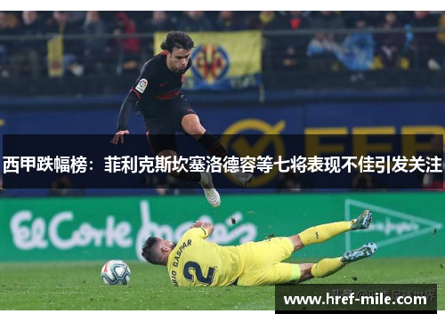 西甲跌幅榜:菲利克斯坎塞洛德容等七将表现不佳引发关注 西甲跌幅榜:菲利克斯坎塞洛德容等七将表现不佳引发关注