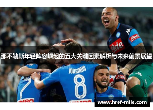 那不勒斯年轻阵容崛起的五大关键因素解析与未来前景展望 那不勒斯年轻阵容崛起的五大关键因素解析与未来前景展望