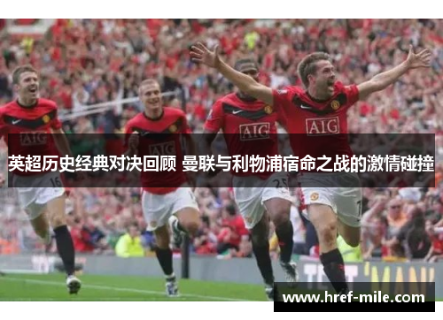 英超历史经典对决回顾 曼联与利物浦宿命之战的激情碰撞