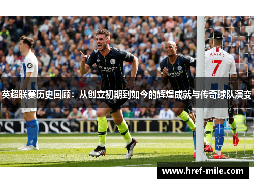 英超联赛历史回顾：从创立初期到如今的辉煌成就与传奇球队演变