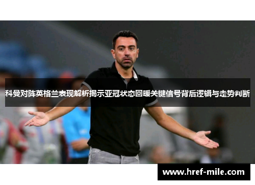 科曼对阵英格兰表现解析揭示亚冠状态回暖关键信号背后逻辑与走势判断