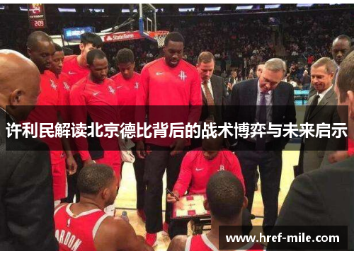 许利民解读北京德比背后的战术博弈与未来启示 许利民解读北京德比背后的战术博弈与未来启示