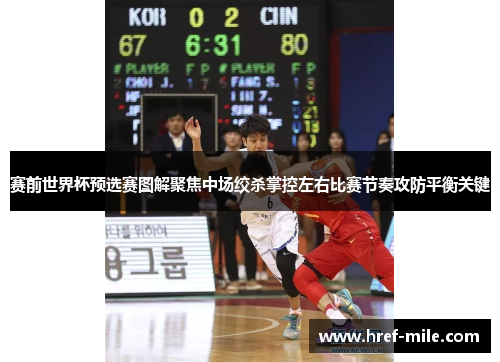 赛前世界杯预选赛图解聚焦中场绞杀掌控左右比赛节奏攻防平衡关键 赛前世界杯预选赛图解聚焦中场绞杀掌控左右比赛节奏攻防平衡关键