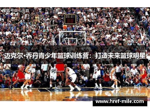 迈克尔·乔丹青少年篮球训练营：打造未来篮球明星