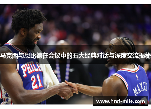 马克西与恩比德在会议中的五大经典对话与深度交流揭秘